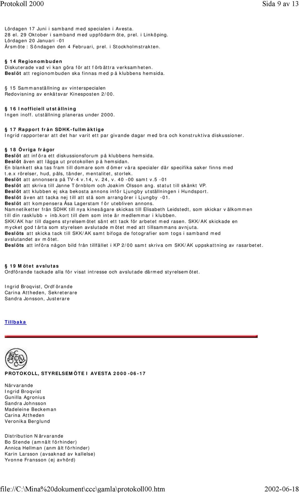 15 Sammanställning av vinterspecialen Redovisning av enkätsvar Kinesposten 2/00. 16 Inofficiell utställning Ingen inoff. utställning planeras under 2000.