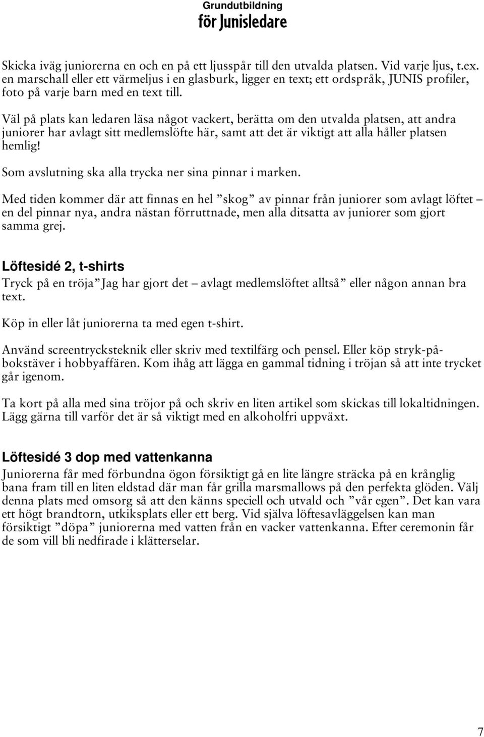 Väl på plats kan ledaren läsa något vackert, berätta om den utvalda platsen, att andra juniorer har avlagt sitt medlemslöfte här, samt att det är viktigt att alla håller platsen hemlig!