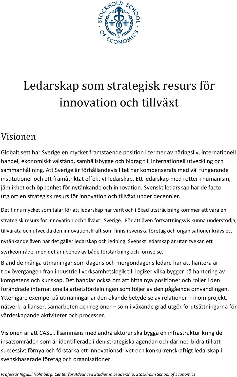 Att Sverige är förhållandevis litet har kompenserats med väl fungerande institutioner och ett framåtriktat effektivt ledarskap.