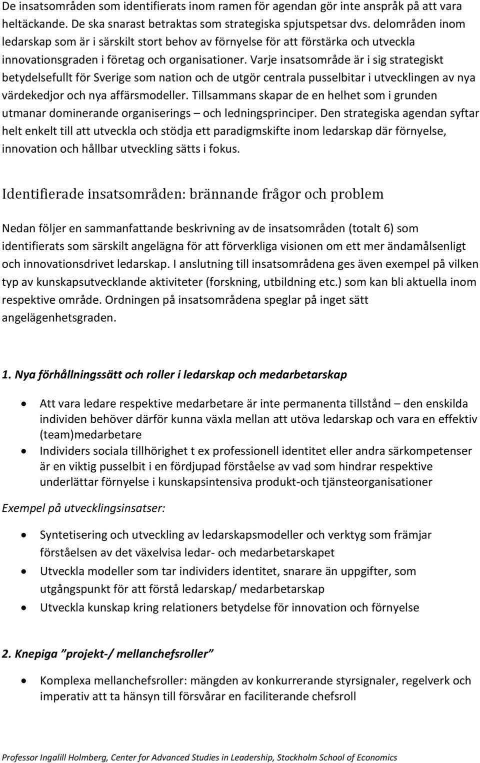 Varje insatsområde är i sig strategiskt betydelsefullt för Sverige som nation och de utgör centrala pusselbitar i utvecklingen av nya värdekedjor och nya affärsmodeller.