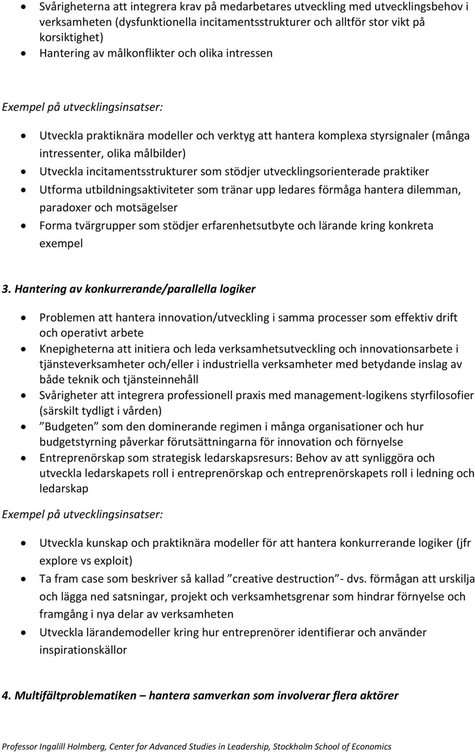 incitamentsstrukturer som stödjer utvecklingsorienterade praktiker Utforma utbildningsaktiviteter som tränar upp ledares förmåga hantera dilemman, paradoxer och motsägelser Forma tvärgrupper som