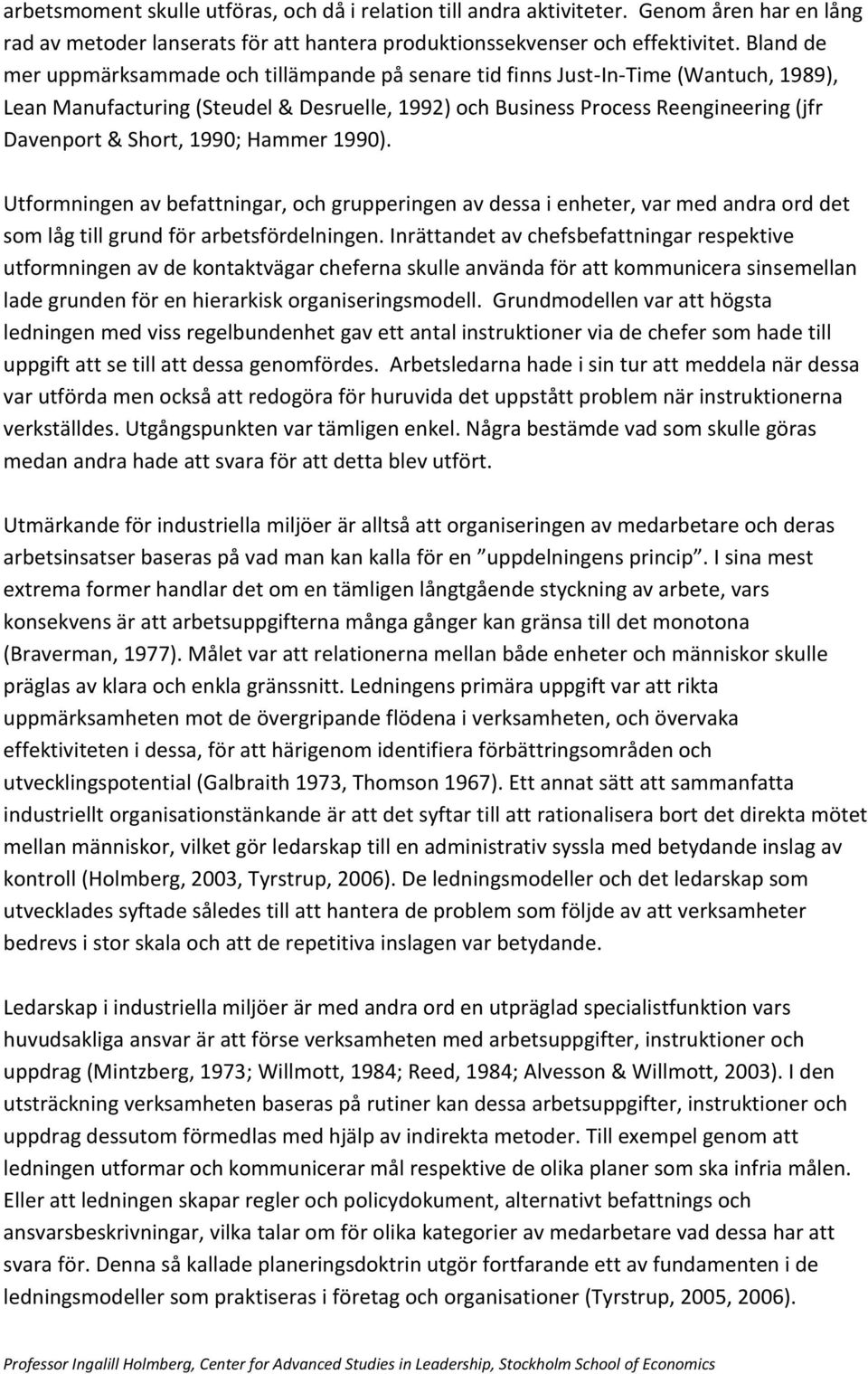 1990; Hammer 1990). Utformningen av befattningar, och grupperingen av dessa i enheter, var med andra ord det som låg till grund för arbetsfördelningen.