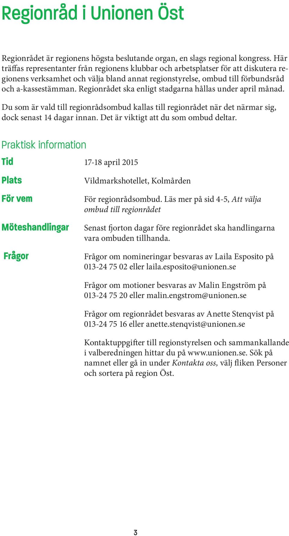 Regionrådet ska enligt stadgarna hållas under april månad. Du som är vald till regionrådsombud kallas till regionrådet när det närmar sig, dock senast 14 dagar innan.