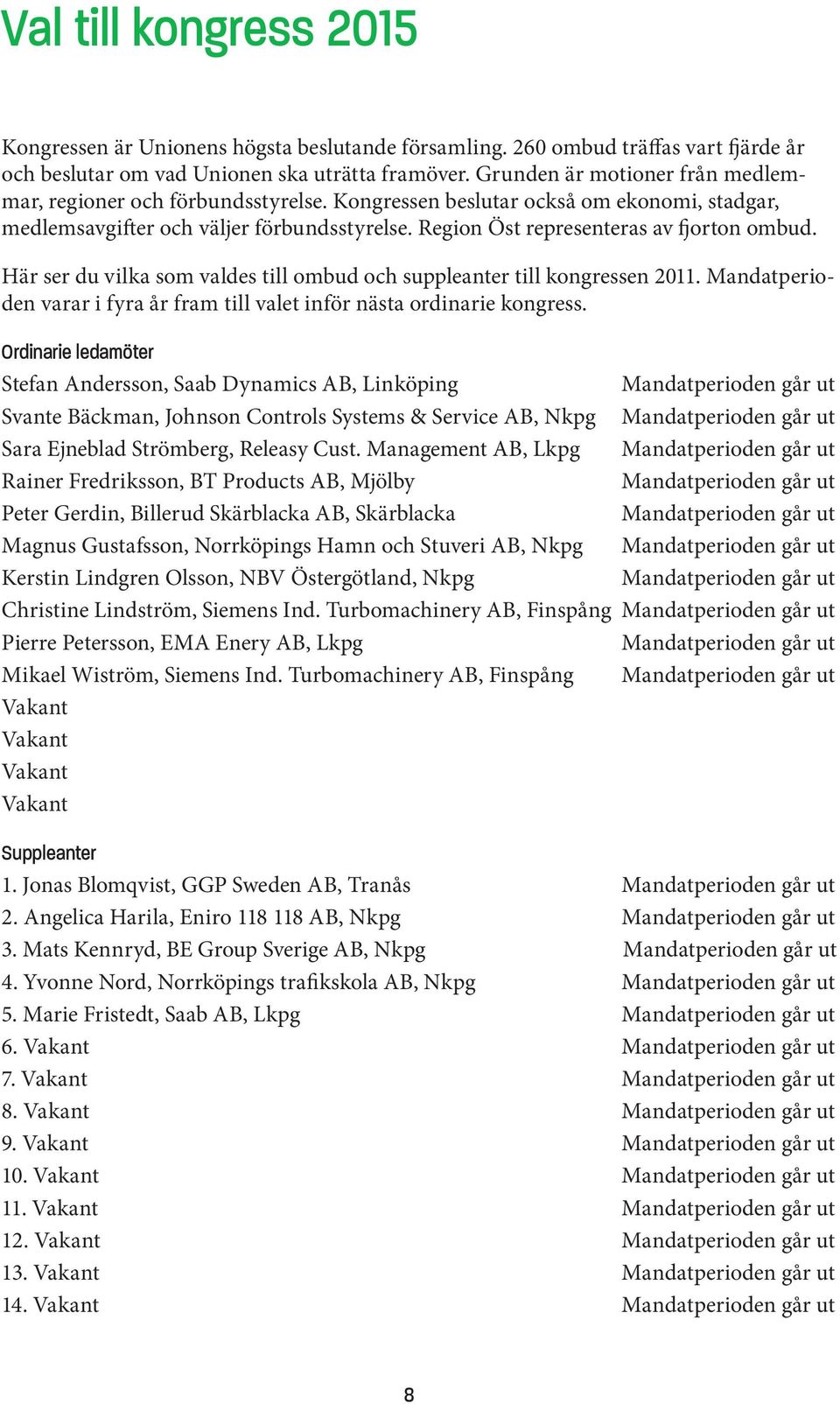 Region Öst representeras av fjorton ombud. Här ser du vilka som valdes till ombud och suppleanter till kongressen 2011. Mandatperioden varar i fyra år fram till valet inför nästa ordinarie kongress.