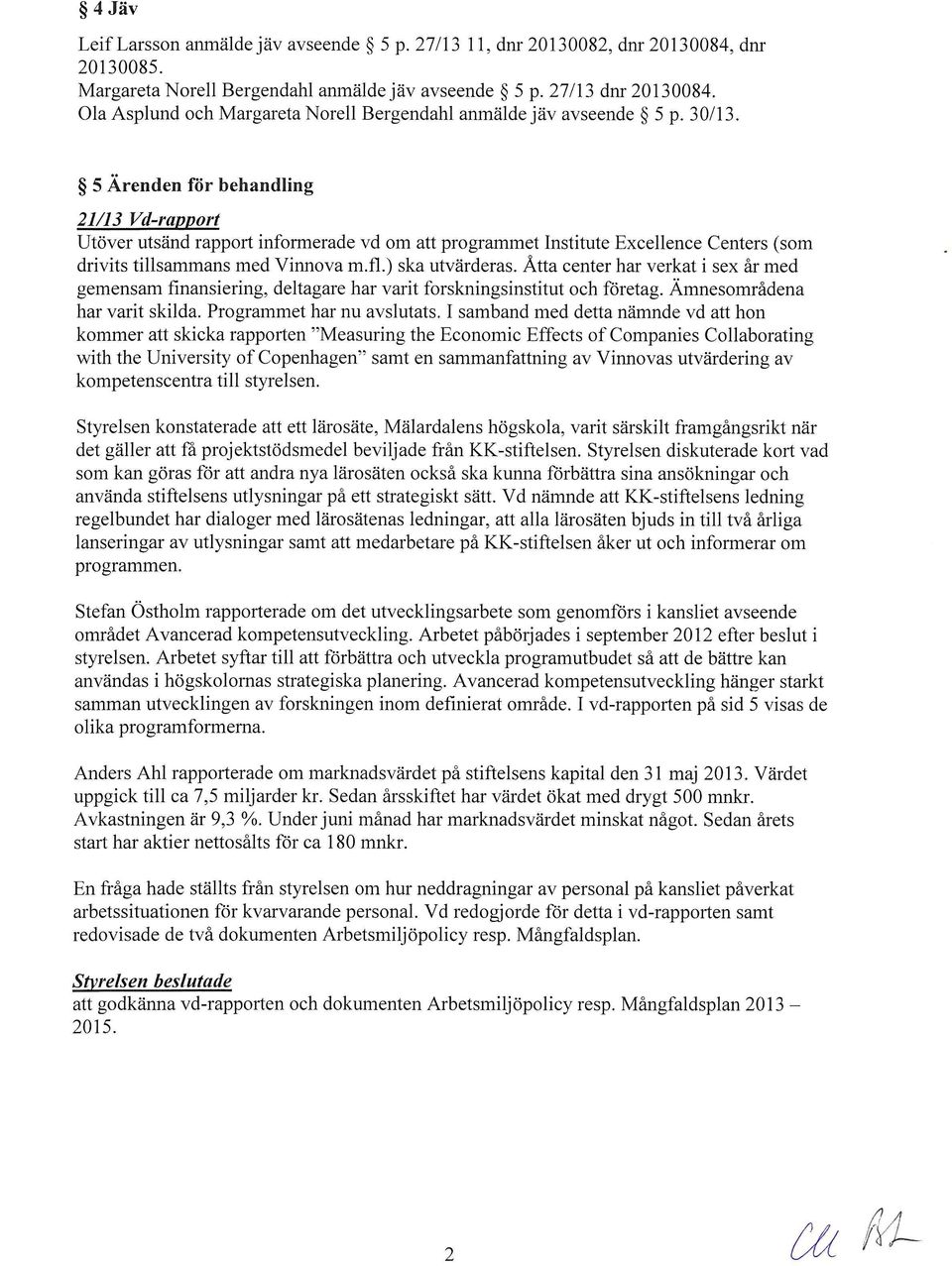 5 Ärenden för behandling 21/13 Vd-rapport Utöver utsänd rapport informerade vd om att programmet Institute Excellence Centers (som drivits tillsammans med Vinnova m.fl.) ska utvärderas.