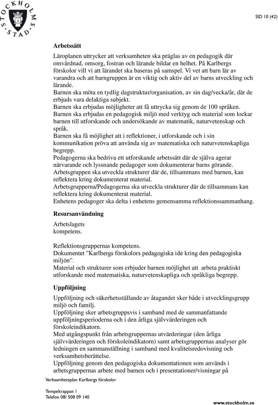 Barnen ska möta en tydlig dagstruktur/organisation, av sin dag/vecka/år, där de erbjuds vara delaktiga subjekt. Barnen ska erbjudas möjligheter att få uttrycka sig genom de 100 språken.