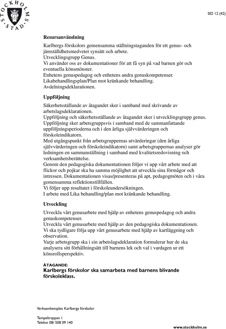 Likabehandlingsplan/Plan mot kränkande behandling. Avdelningsdeklarationen. Uppföljning Säkerhetsställande av åtagandet sker i samband med skrivande av arbetslagsdeklarationen.