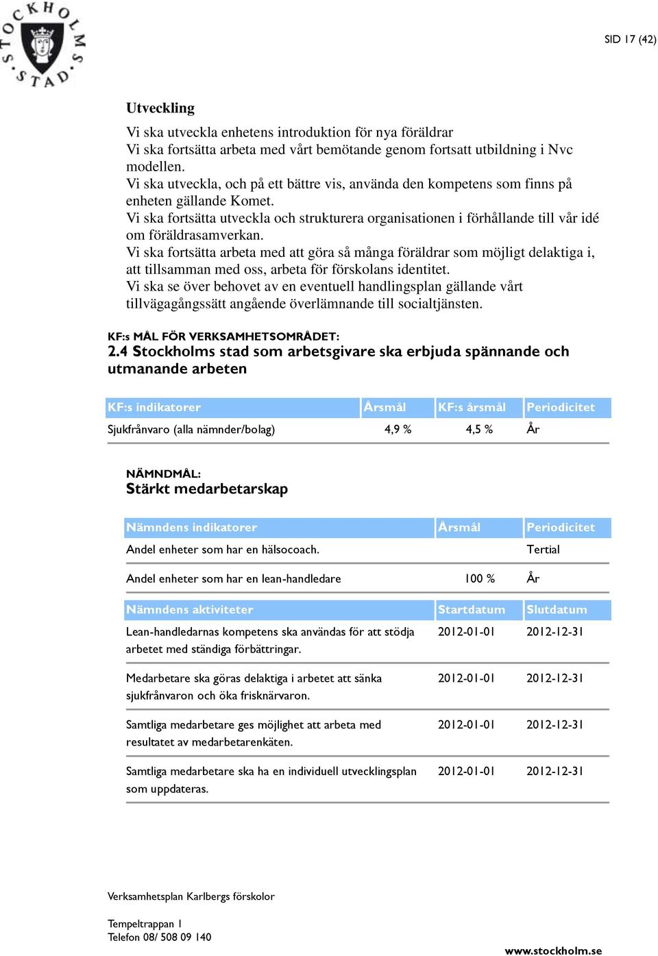 Vi ska fortsätta utveckla och strukturera organisationen i förhållande till vår idé om föräldrasamverkan.