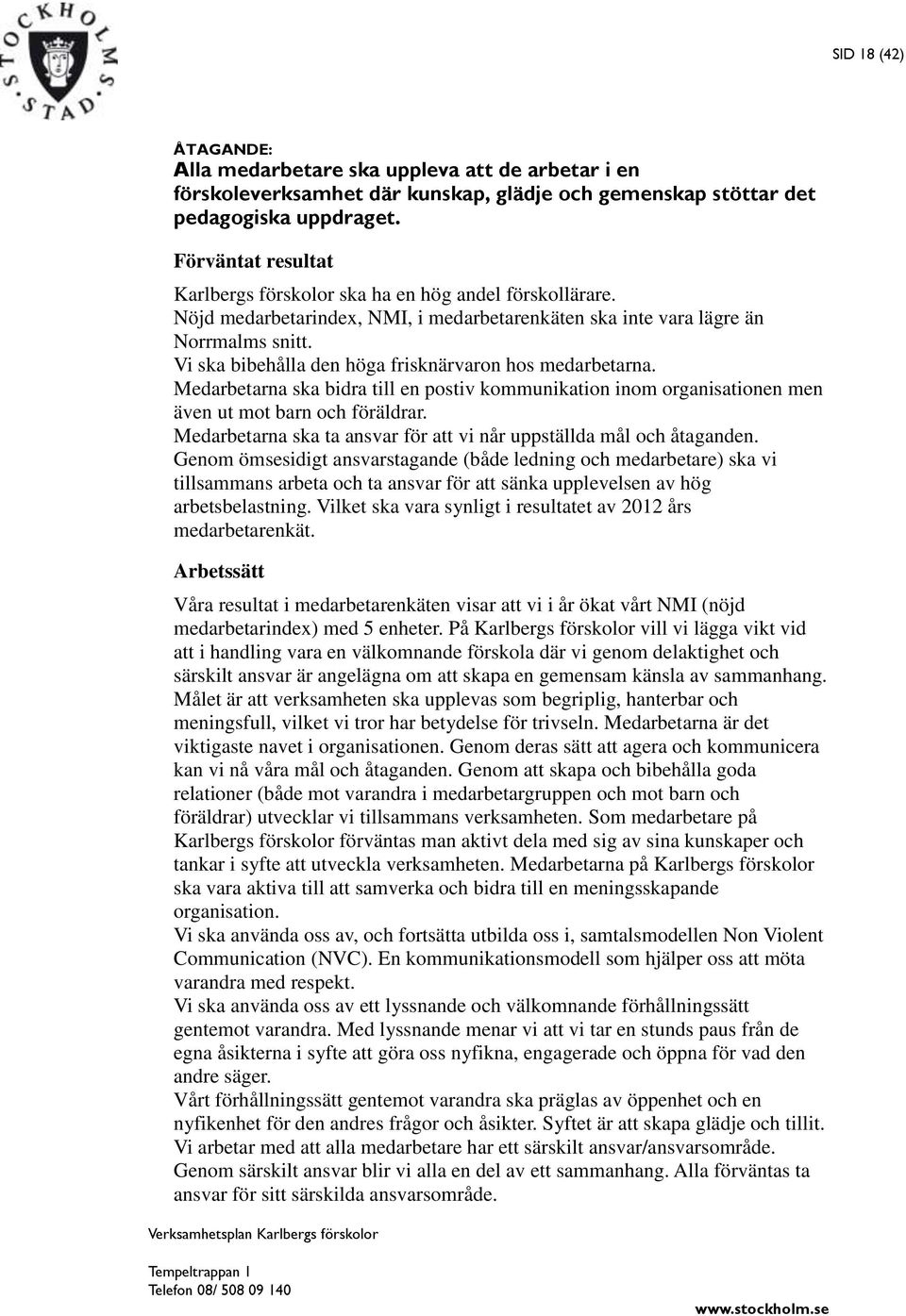 Vi ska bibehålla den höga frisknärvaron hos medarbetarna. Medarbetarna ska bidra till en postiv kommunikation inom organisationen men även ut mot barn och föräldrar.