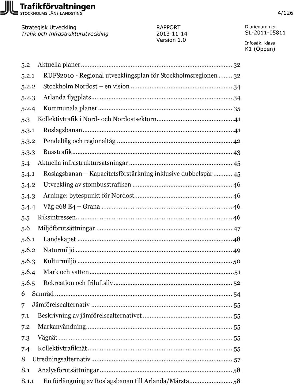 .. 45 5.4.2 Utveckling av stombusstrafiken... 46 5.4.3 Arninge: bytespunkt för Nordost... 46 5.4.4 Väg 268 E4 Grana... 46 5.5 Riksintressen... 46 5.6 Miljöförutsättningar... 47 5.6.1 Landskapet... 48 5.