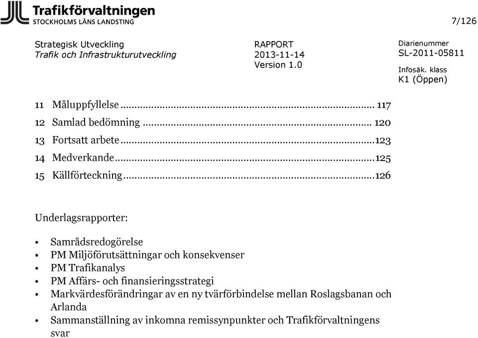 .. 126 Underlagsrapporter: Samrådsredogörelse PM Miljöförutsättningar och konsekvenser PM Trafikanalys