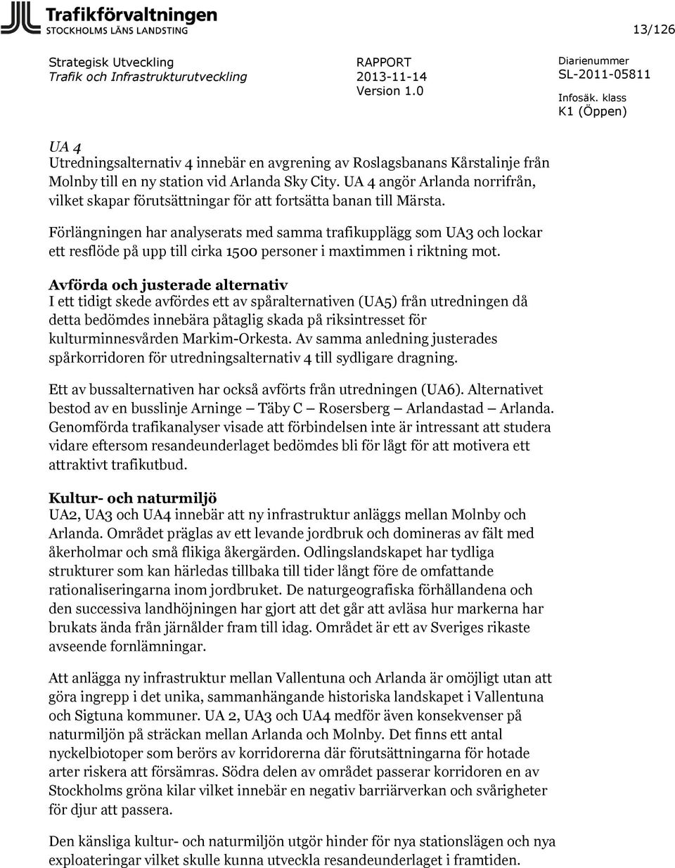 Förlängningen har analyserats med samma trafikupplägg som UA3 och lockar ett resflöde på upp till cirka 1500 personer i maxtimmen i riktning mot.