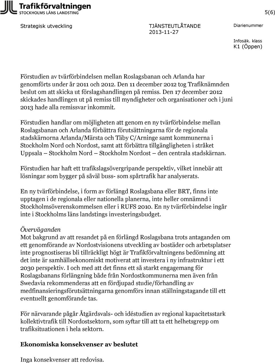 Den 17 december 2012 skickades handlingen ut på remiss till myndigheter och organisationer och i juni 2013 hade alla remissvar inkommit.