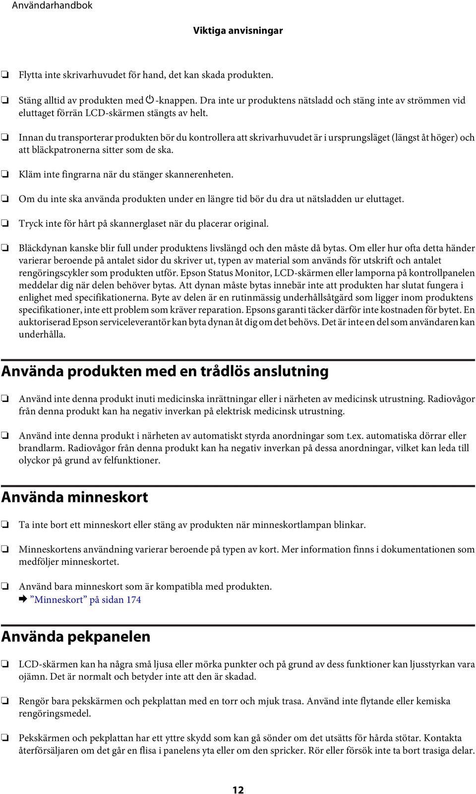 Innan du transporterar produkten bör du kontrollera att skrivarhuvudet är i ursprungsläget (längst åt höger) och att bläckpatronerna sitter som de ska.