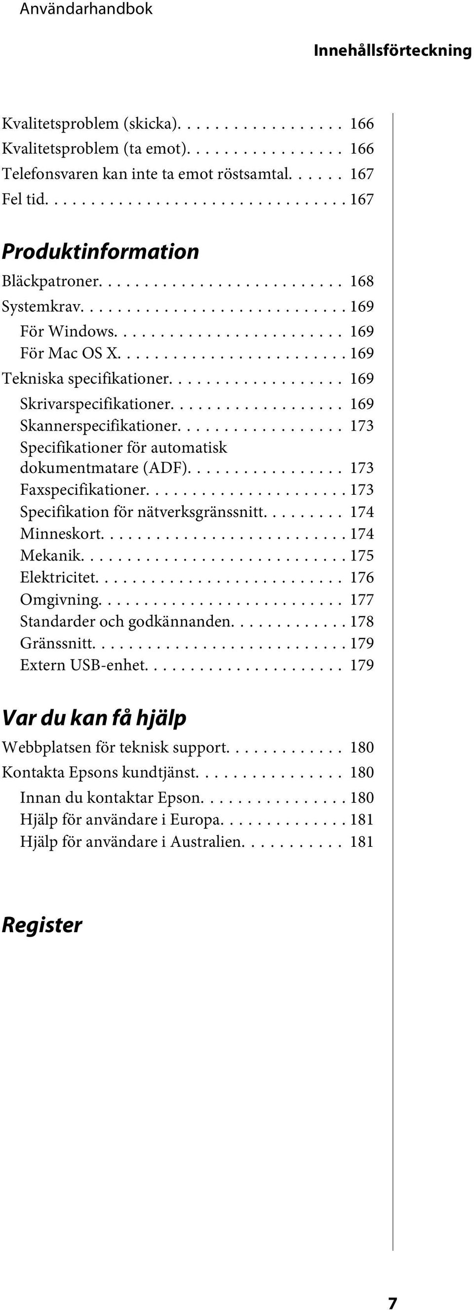 .. 173 Specifikationer för automatisk dokumentmatare (ADF)... 173 Faxspecifikationer... 173 Specifikation för nätverksgränssnitt... 174 Minneskort... 174 Mekanik... 175 Elektricitet... 176 Omgivning.