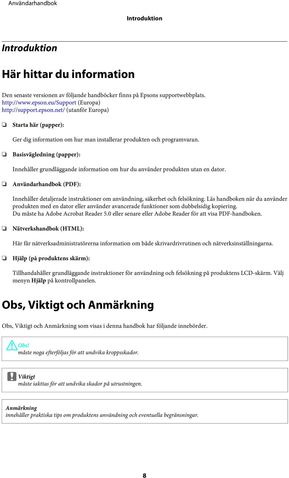 Basisvägledning (papper): Innehåller grundläggande information om hur du använder produkten utan en dator.