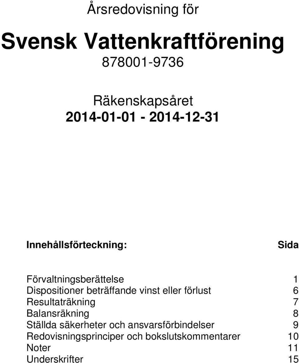 eller förlust 6 Resultaträkning 7 Balansräkning 8 Ställda säkerheter och