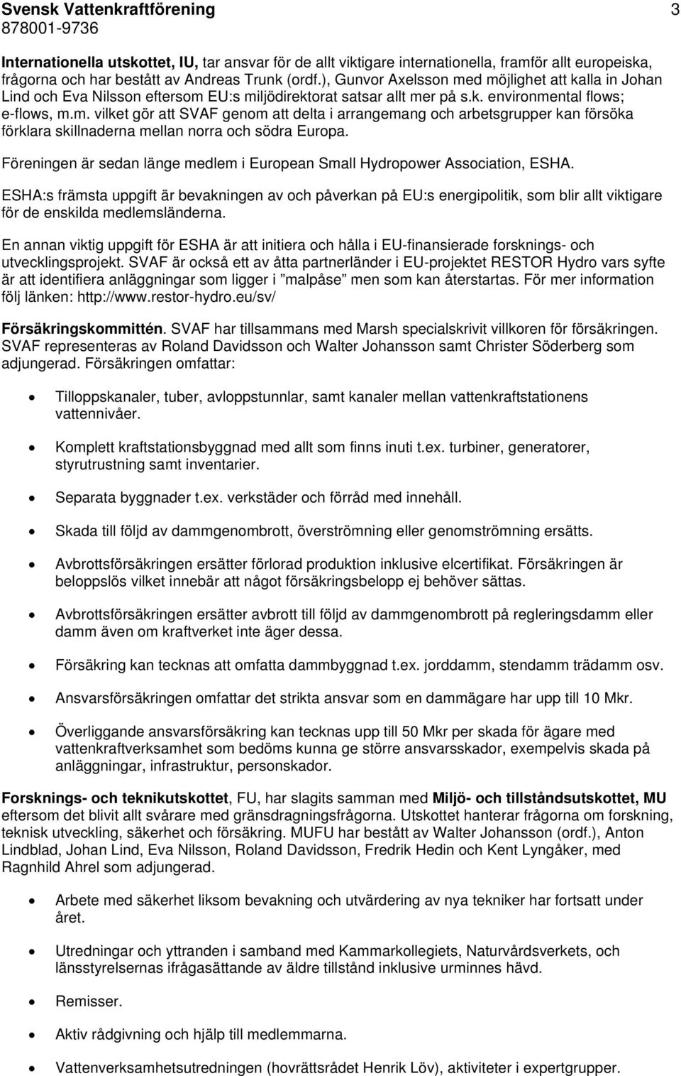 Föreningen är sedan länge medlem i European Small Hydropower Association, ESHA.