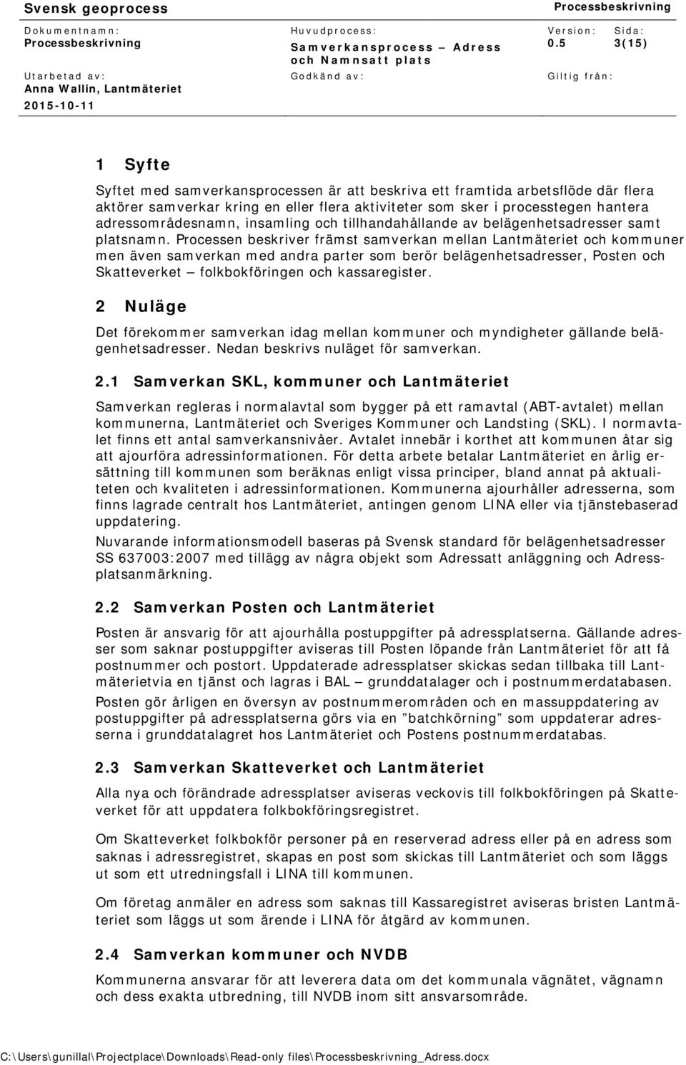 Processen beskriver främst samverkan mellan Lantmäteriet och kommuner men även samverkan med andra parter som berör belägenhetsadresser, Posten och Skatteverket folkbokföringen och kassaregister.