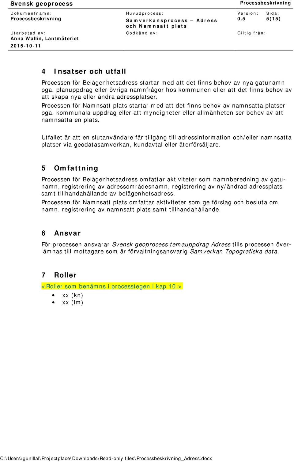 Processen för Namnsatt plats startar med att det finns behov av namnsatta platser pga. kommunala uppdrag eller att myndigheter eller allmänheten ser behov av att namnsätta en plats.