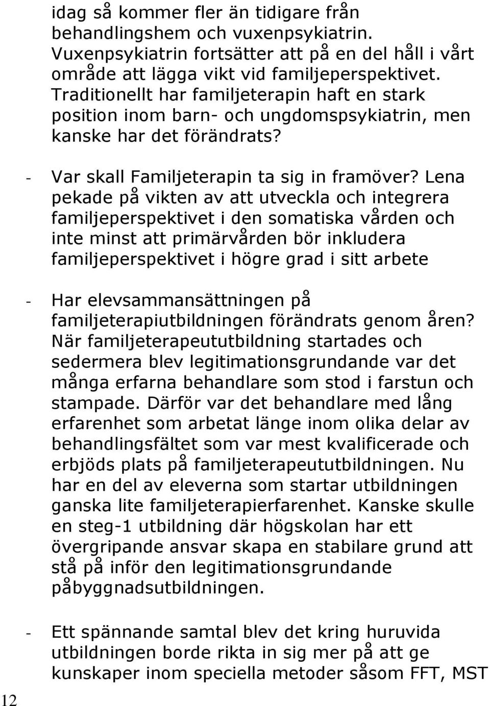 Lena pekade på vikten av att utveckla och integrera familjeperspektivet i den somatiska vården och inte minst att primärvården bör inkludera familjeperspektivet i högre grad i sitt arbete - Har