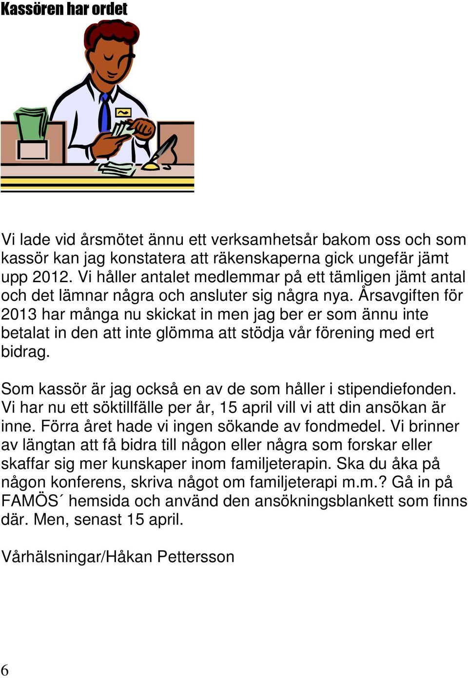 Årsavgiften för 2013 har många nu skickat in men jag ber er som ännu inte betalat in den att inte glömma att stödja vår förening med ert bidrag.