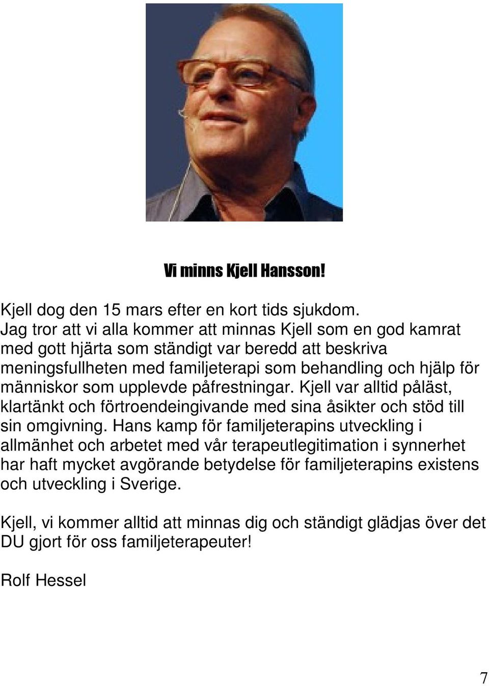 för människor som upplevde påfrestningar. Kjell var alltid påläst, klartänkt och förtroendeingivande med sina åsikter och stöd till sin omgivning.