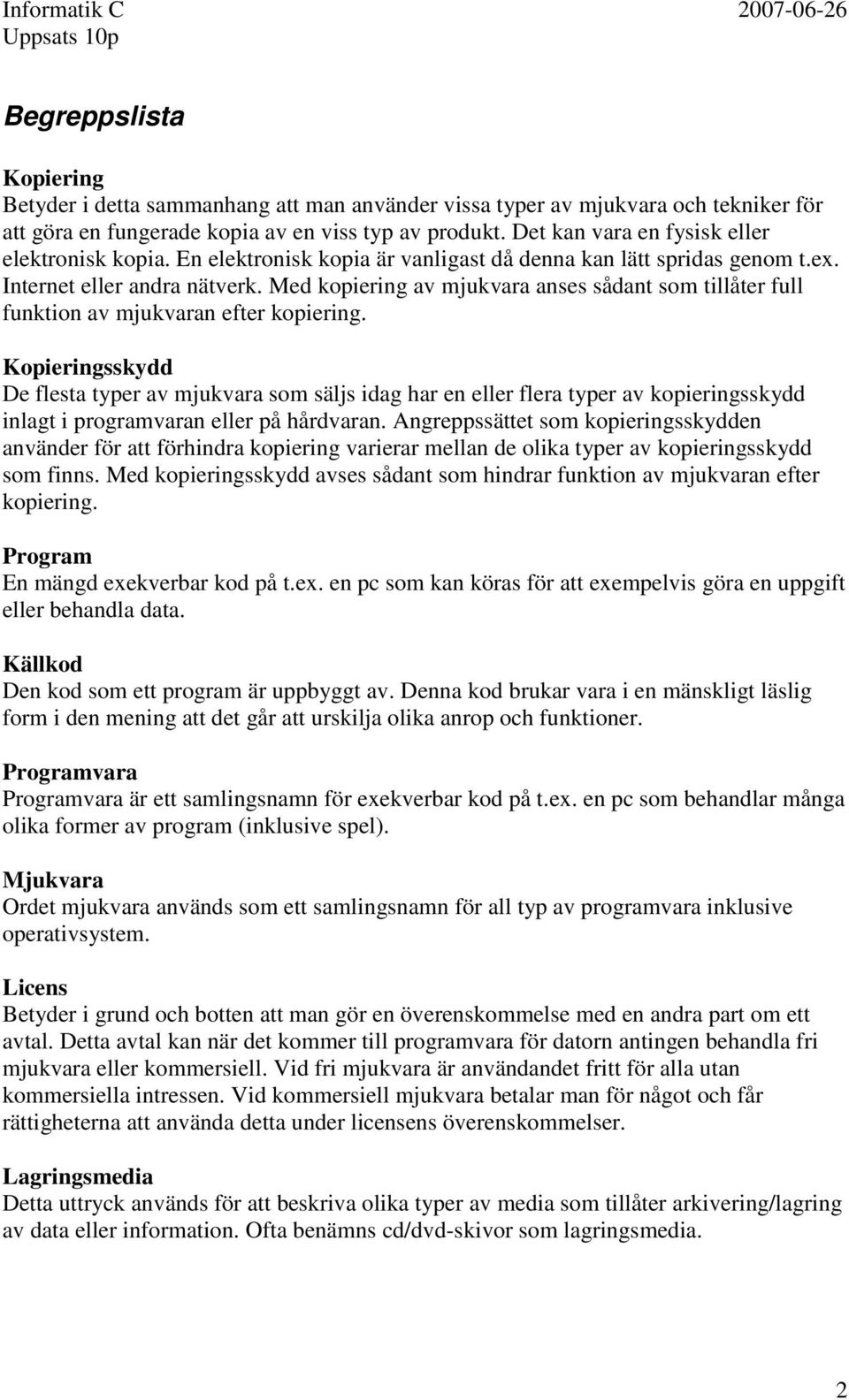 Med kopiering av mjukvara anses sådant som tillåter full funktion av mjukvaran efter kopiering.