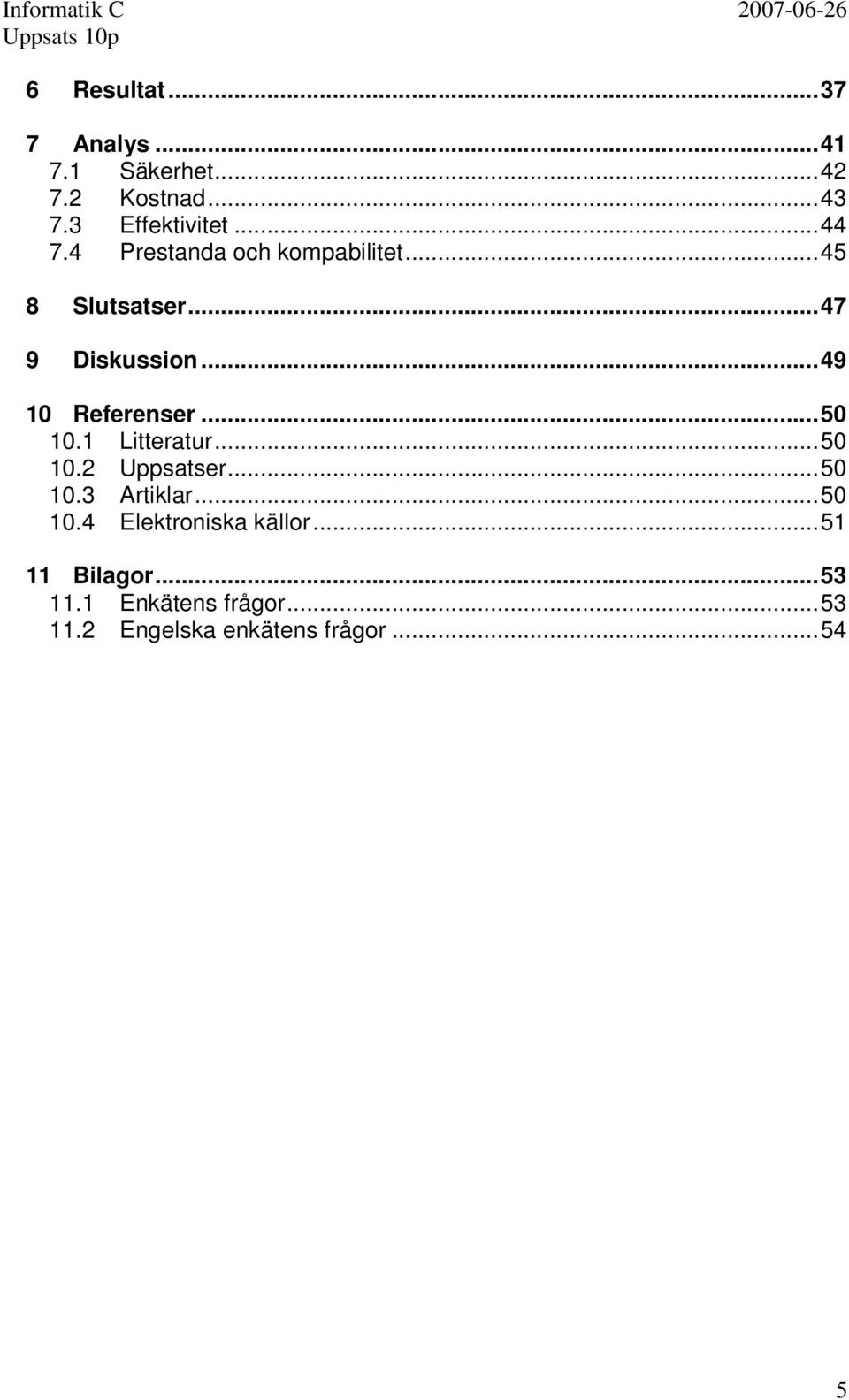 ..50 10.1 Litteratur...50 10.2 Uppsatser...50 10.3 Artiklar...50 10.4 Elektroniska källor.