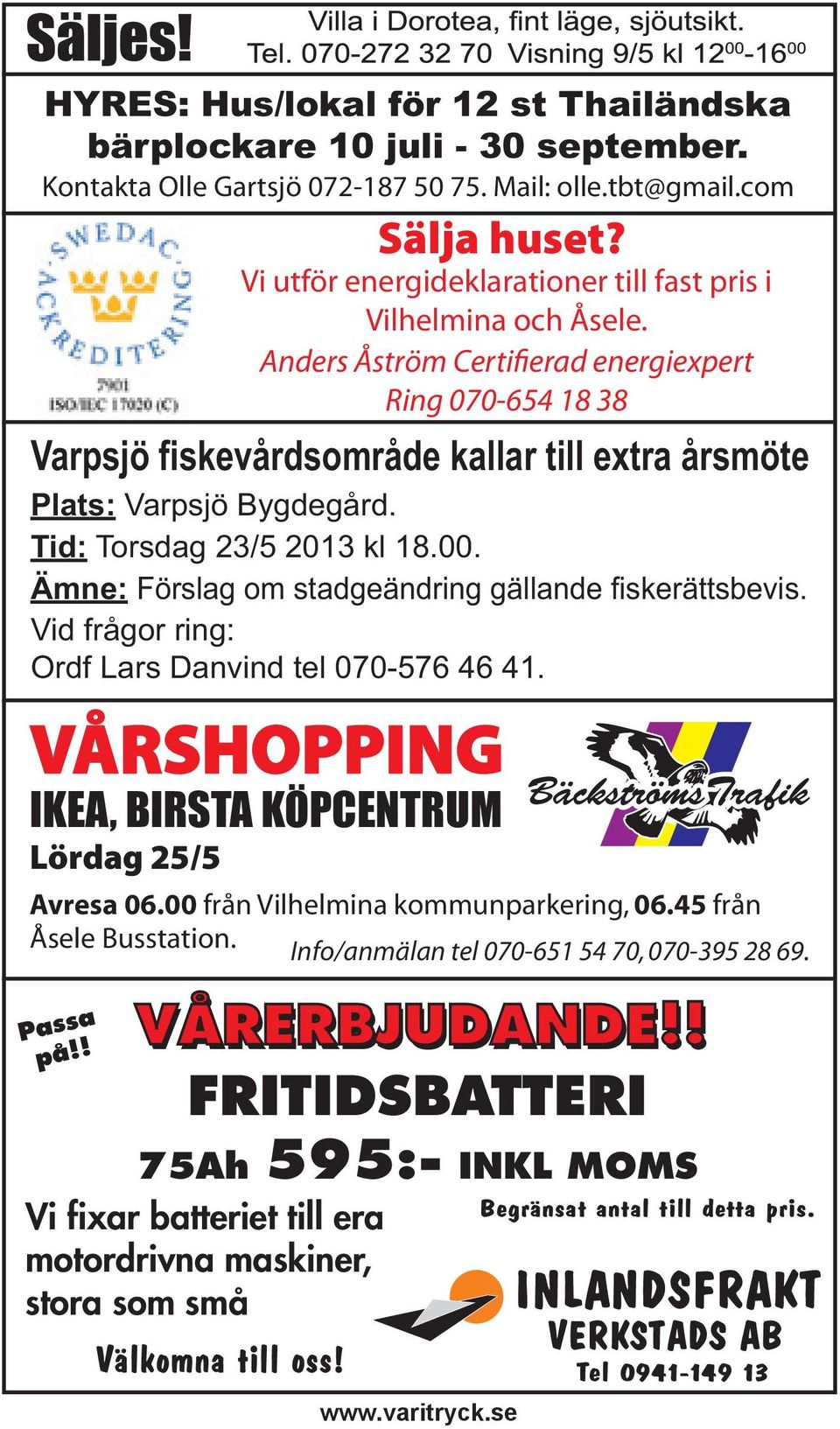 Anders Åström Certifierad energiexpert Ring 070-654 18 38 Varpsjö fiskevårdsområde kallar till extra årsmöte Plats: Varpsjö Bygdegård. Tid: Torsdag 23/5 2013 kl 18.00.