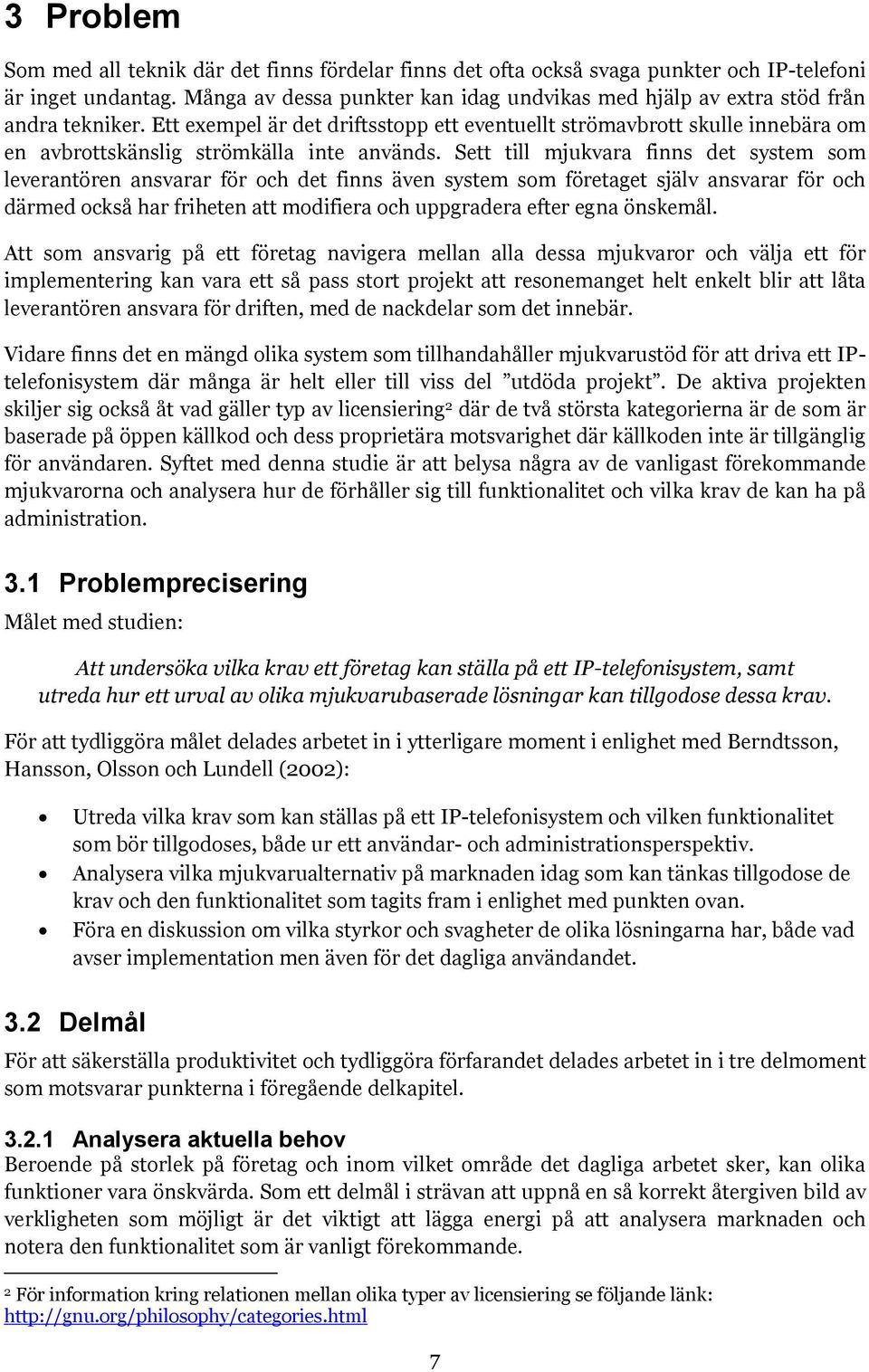 Ett exempel är det driftsstopp ett eventuellt strömavbrott skulle innebära om en avbrottskänslig strömkälla inte används.