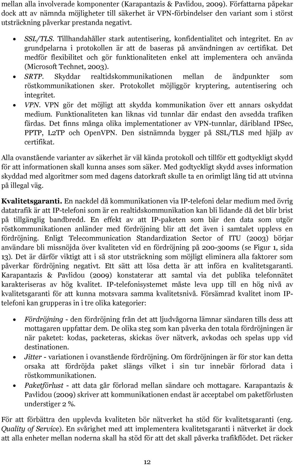 Tillhandahåller stark autentisering, konfidentialitet och integritet. En av grundpelarna i protokollen är att de baseras på användningen av certifikat.