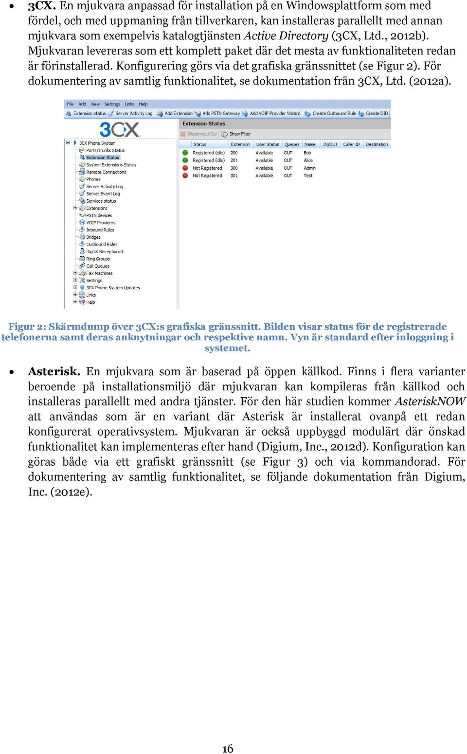 Konfigurering görs via det grafiska gränssnittet (se Figur 2). För dokumentering av samtlig funktionalitet, se dokumentation från 3CX, Ltd. (2012a). Figur 2: Skärmdump över 3CX:s grafiska gränssnitt.