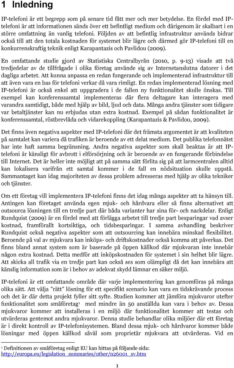 Följden av att befintlig infrastruktur används bidrar också till att den totala kostnaden för systemet blir lägre och därmed gör IP-telefoni till en konkurrenskraftig teknik enligt Karapantazis och