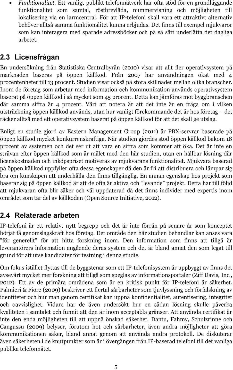 Det finns till exempel mjukvaror som kan interagera med sparade adressböcker och på så sätt underlätta det dagliga arbetet. 2.