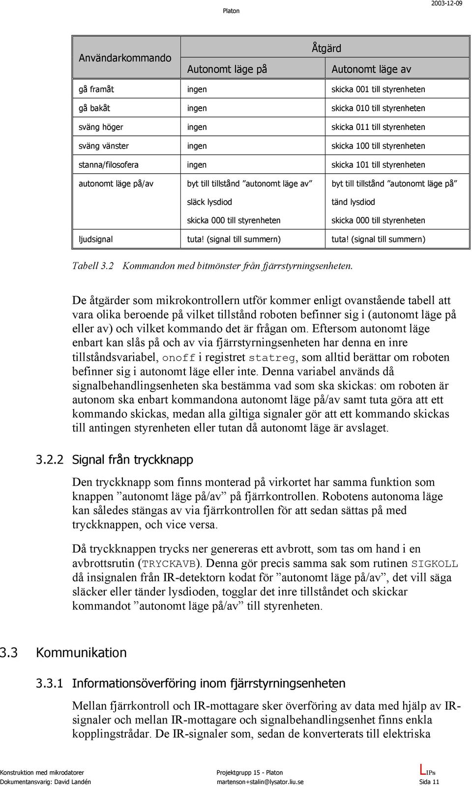 styrenheten byt till tillstånd autonomt läge på tänd lysdiod skicka 000 till styrenheten ljudsignal tuta! (signal till summern) tuta! (signal till summern) Tabell 3.