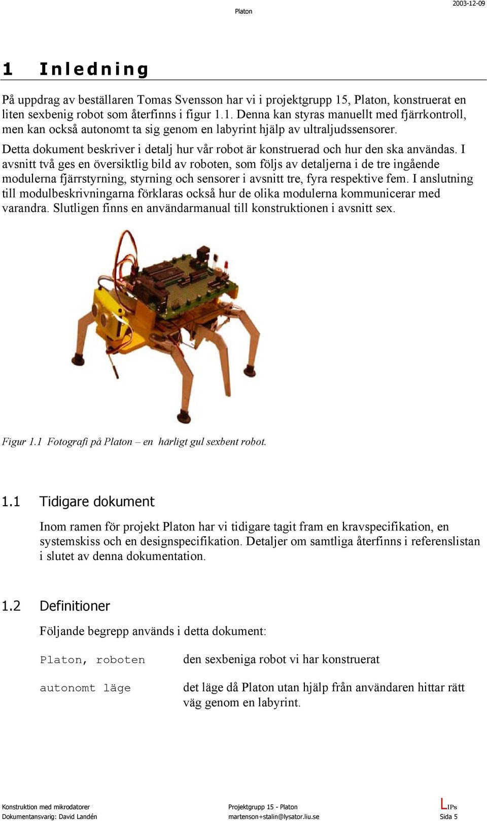 I avsnitt två ges en översiktlig bild av roboten, som följs av detaljerna i de tre ingående modulerna fjärrstyrning, styrning och sensorer i avsnitt tre, fyra respektive fem.