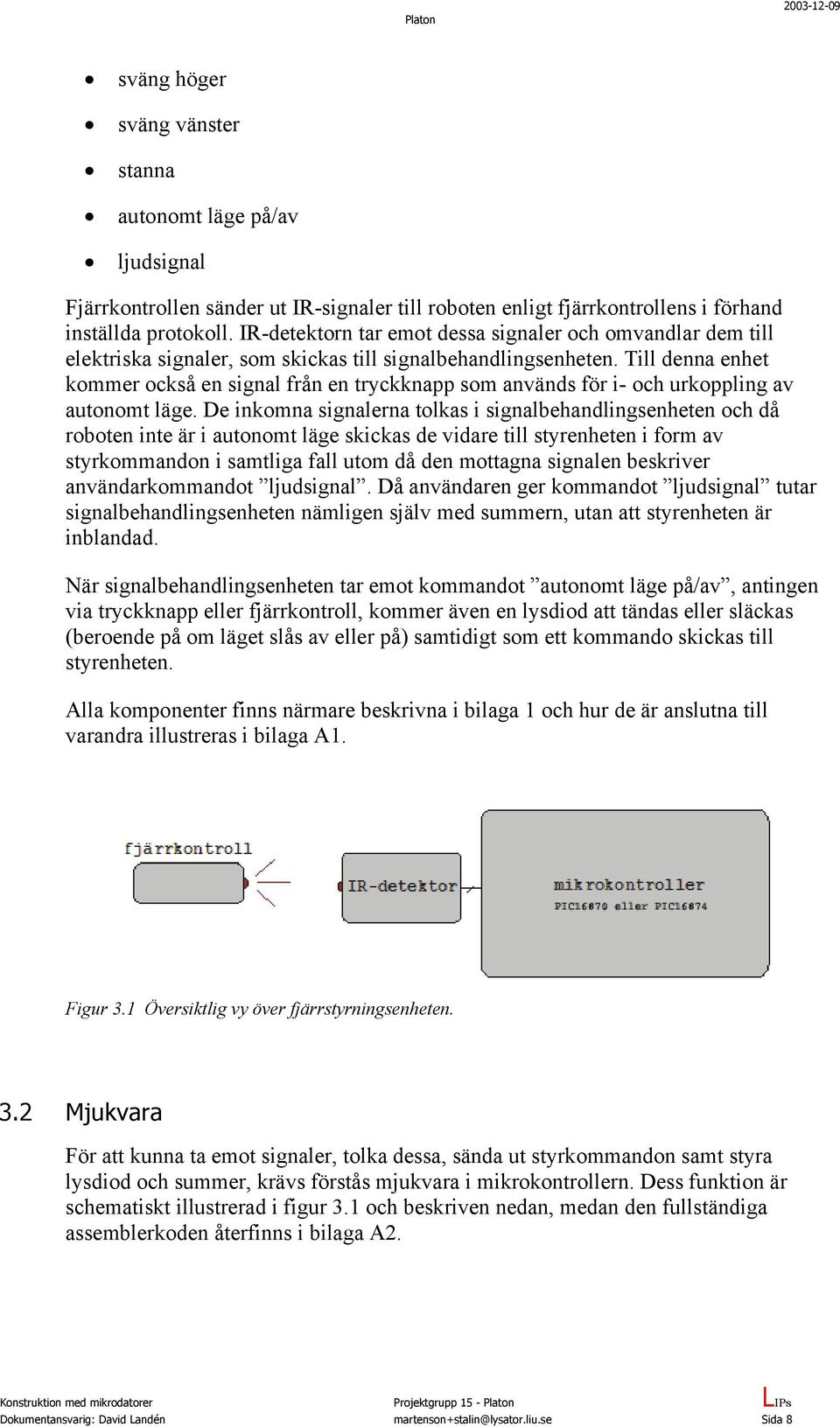 Till denna enhet kommer också en signal från en tryckknapp som används för i- och urkoppling av autonomt läge.