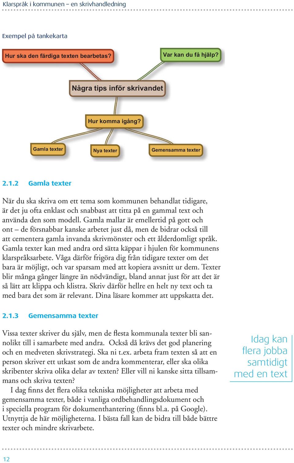 2 Gamla texter När du ska skriva om ett tema som kommunen behandlat tidigare, är det ju ofta enklast och snabbast att titta på en gammal text och använda den som modell.