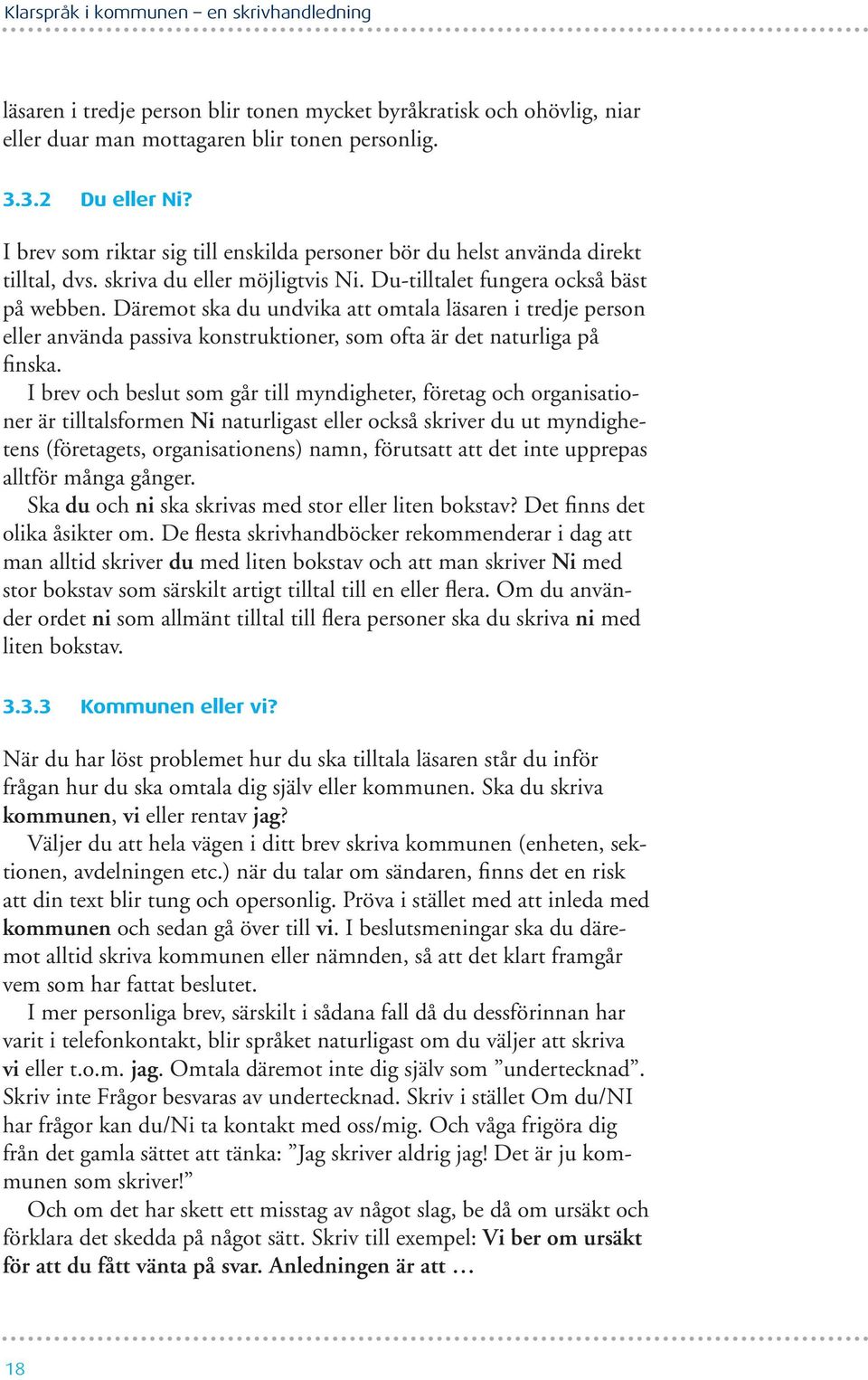 Däremot ska du undvika att omtala läsaren i tredje person eller använda passiva konstruktioner, som ofta är det naturliga på finska.