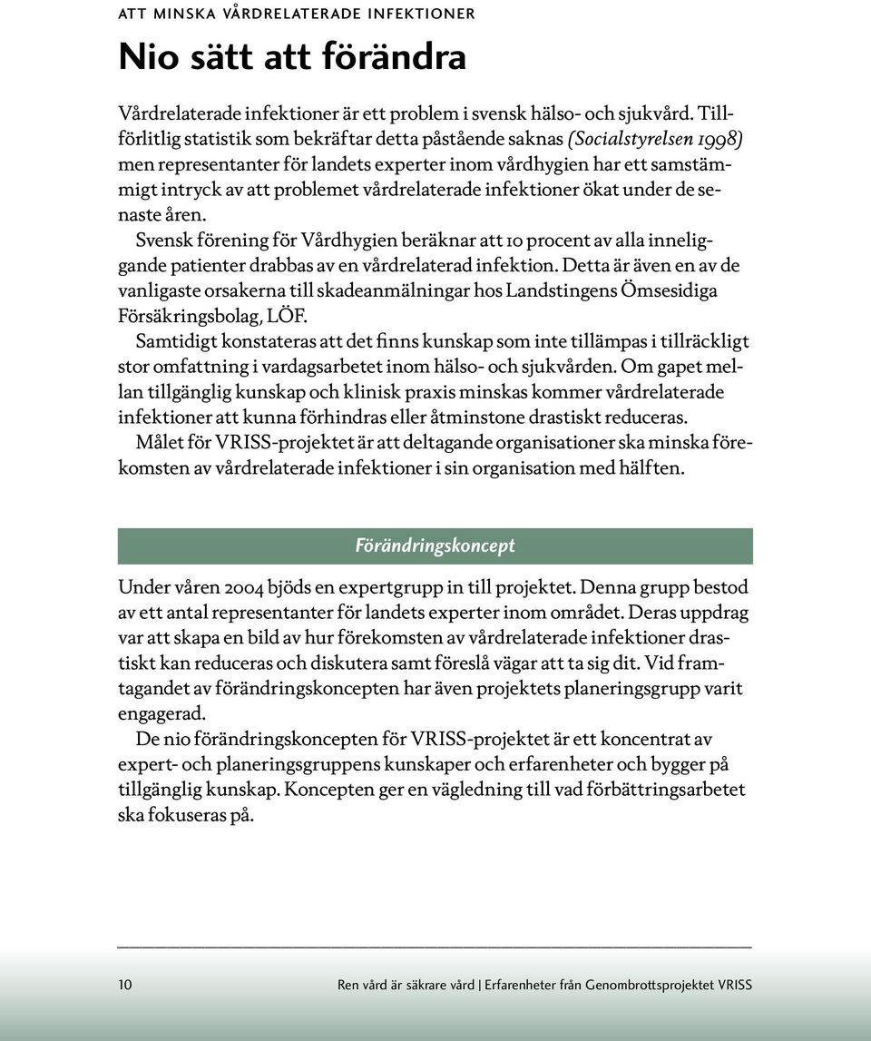 infektioner ökat under de senaste åren. Svensk förening för Vårdhygien beräknar att 10 procent av alla inneliggande patienter drabbas av en vårdrelaterad infektion.