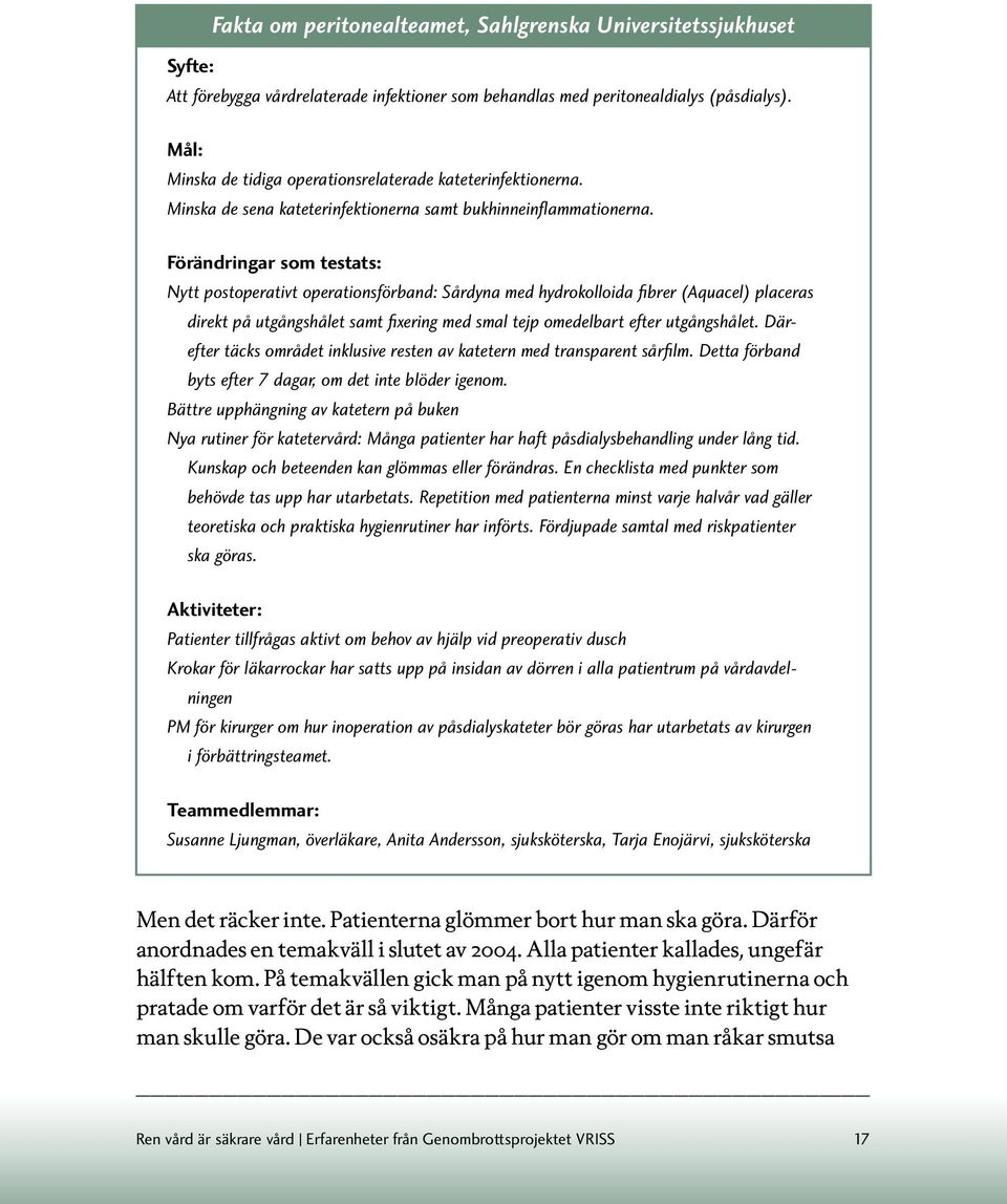 Förändringar som testats: Nytt postoperativt operationsförband: Sårdyna med hydrokolloida fibrer (Aquacel) placeras direkt på utgångshålet samt fixering med smal tejp omedelbart efter utgångshålet.