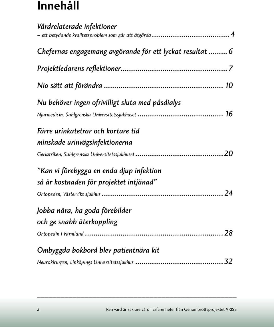 .. 16 Färre urinkatetrar och kortare tid minskade urinvägsinfektionerna Geriatriken, Sahlgrenska Universitetssjukhuset.