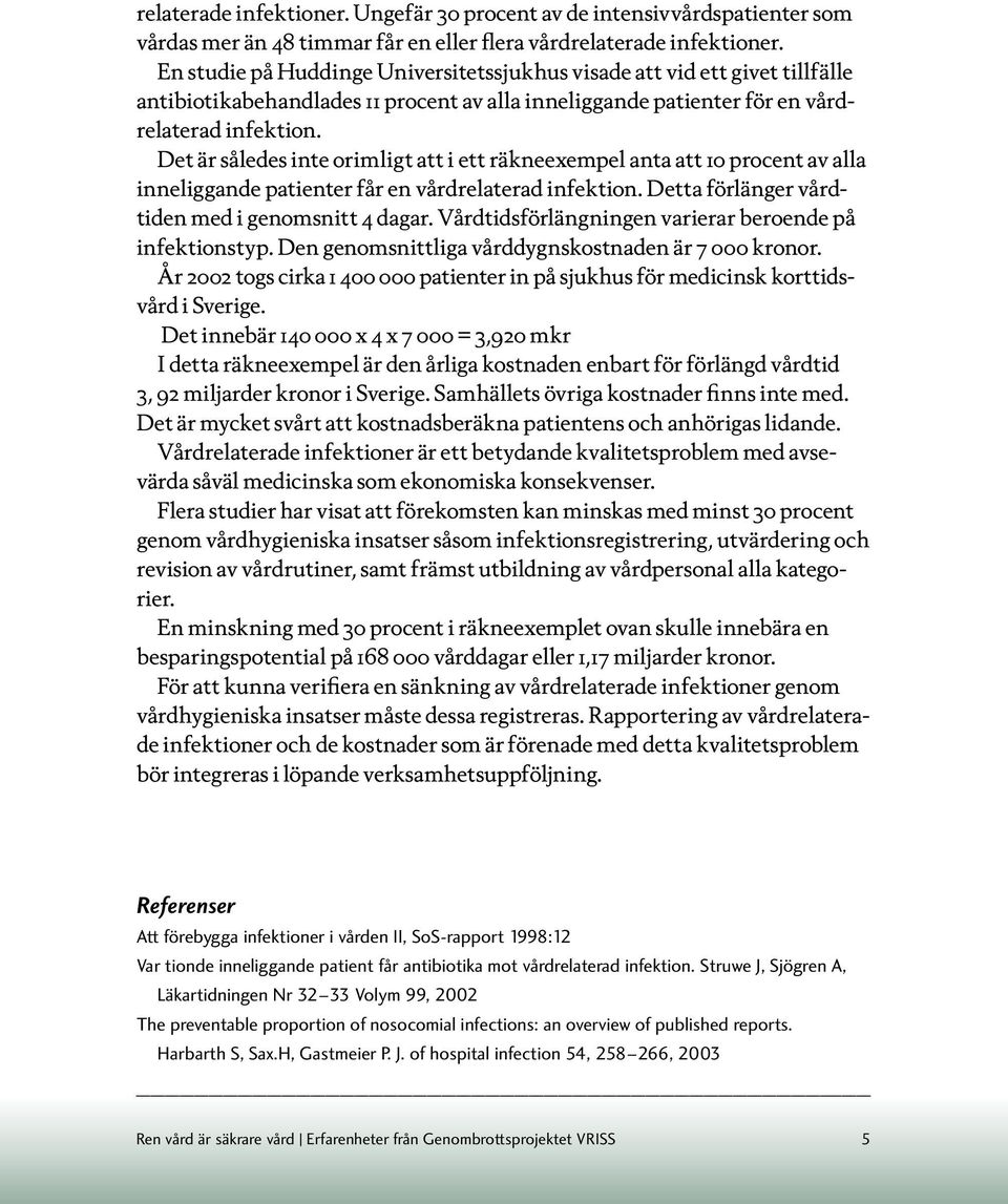 Det är således inte orimligt att i ett räkneexempel anta att 10 procent av alla inneliggande patienter får en vårdrelaterad infektion. Detta förlänger vårdtiden med i genomsnitt 4 dagar.