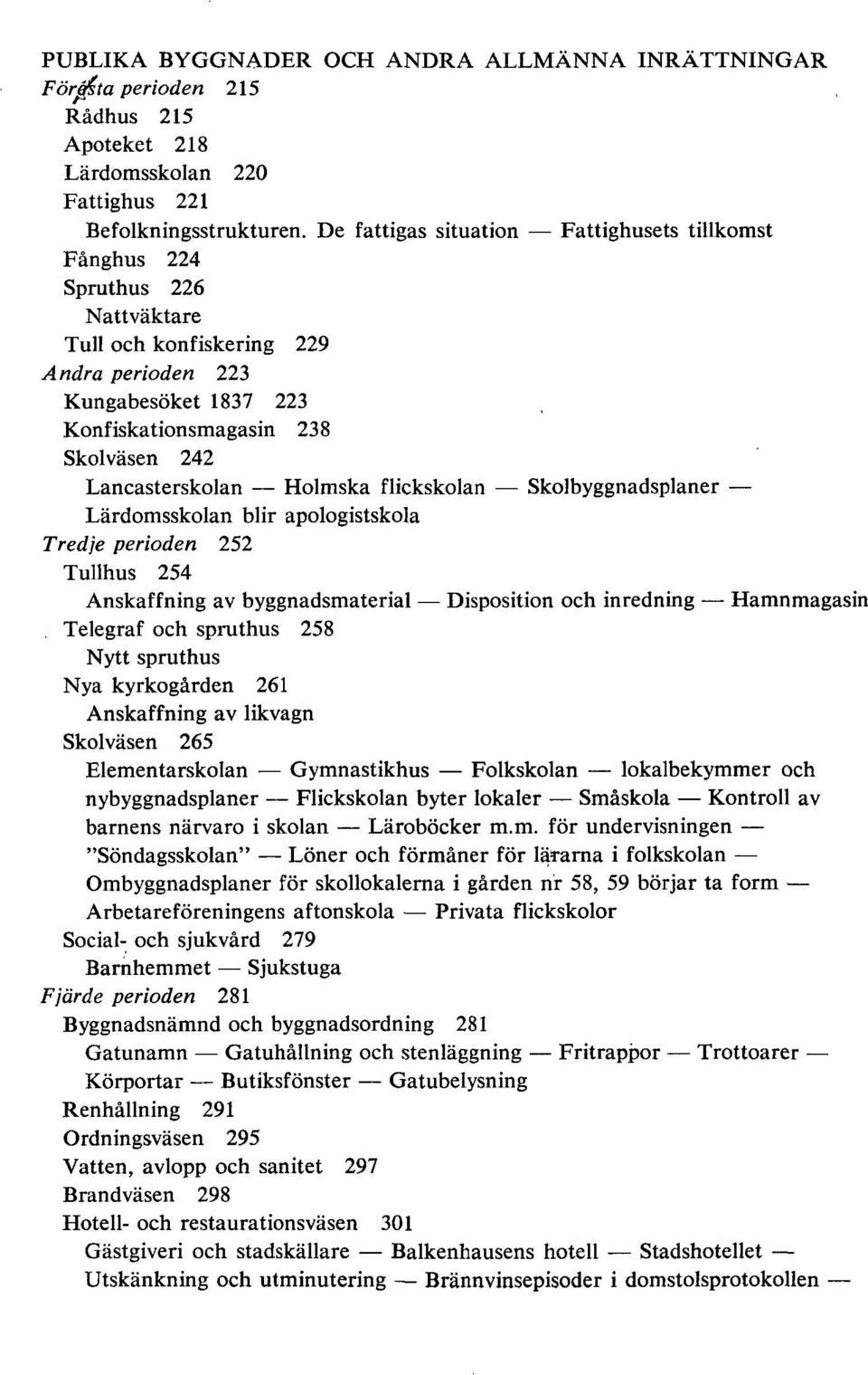 Lancasterskolan Holmska flickskolan Skolbyggnadsplaner Lärdomsskolan blir apologistskola Tredje perioden 252 Tullhus 254 Anskaffning av byggnadsmaterial Disposition och inredning Hamnmagasin Telegraf