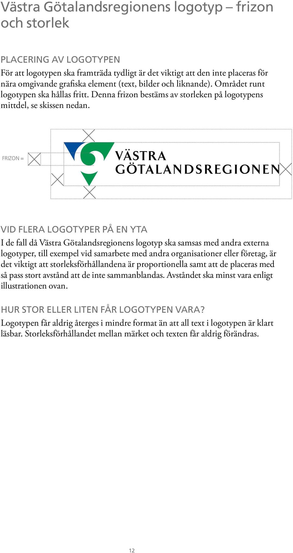 frizon = Vid flera logotyper på en yta I de fall då Västra Götalandsregionens logotyp ska samsas med andra externa logotyper, till exempel vid samarbete med andra organisationer eller företag, är det