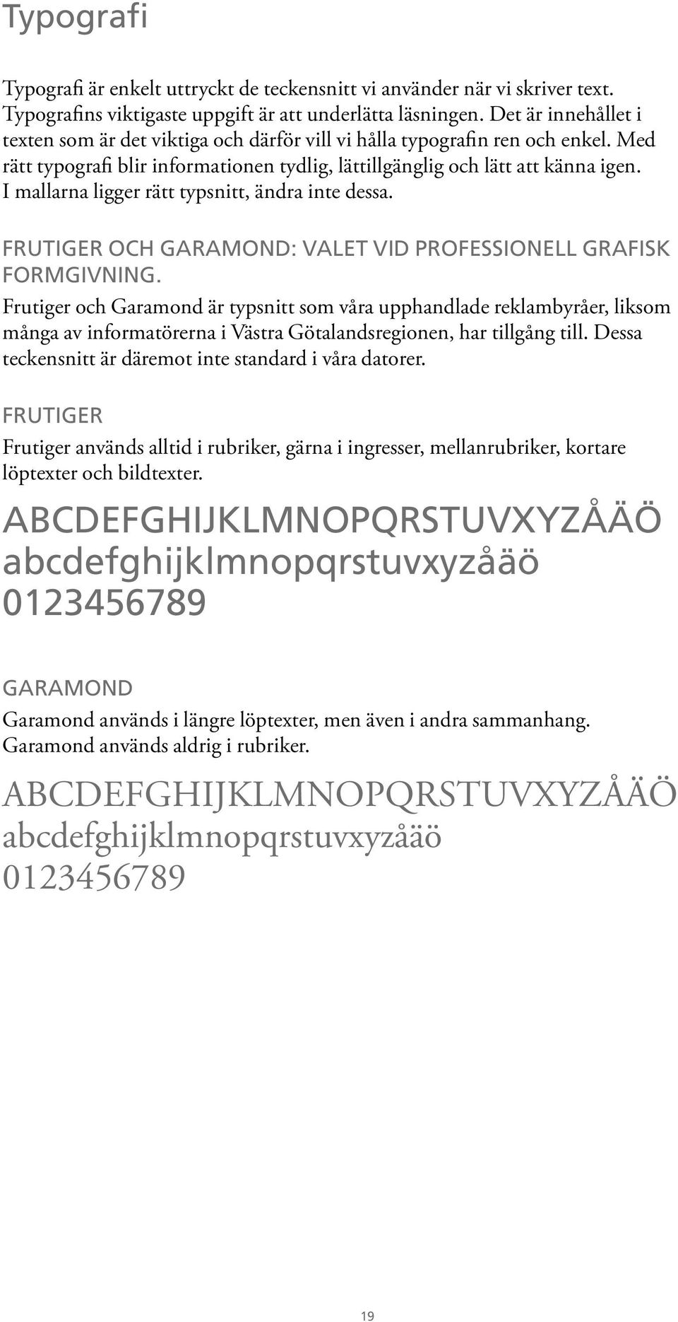 I mallarna ligger rätt typsnitt, ändra inte dessa. Frutiger och Garamond: valet vid professionell grafisk formgivning.