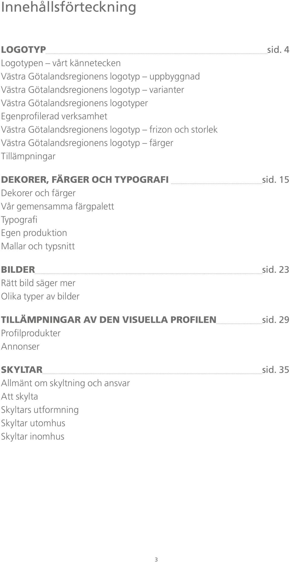 verksamhet Västra Götalandsregionens logotyp frizon och storlek Västra Götalandsregionens logotyp färger Tillämpningar Dekorer, färger och typografi sid.