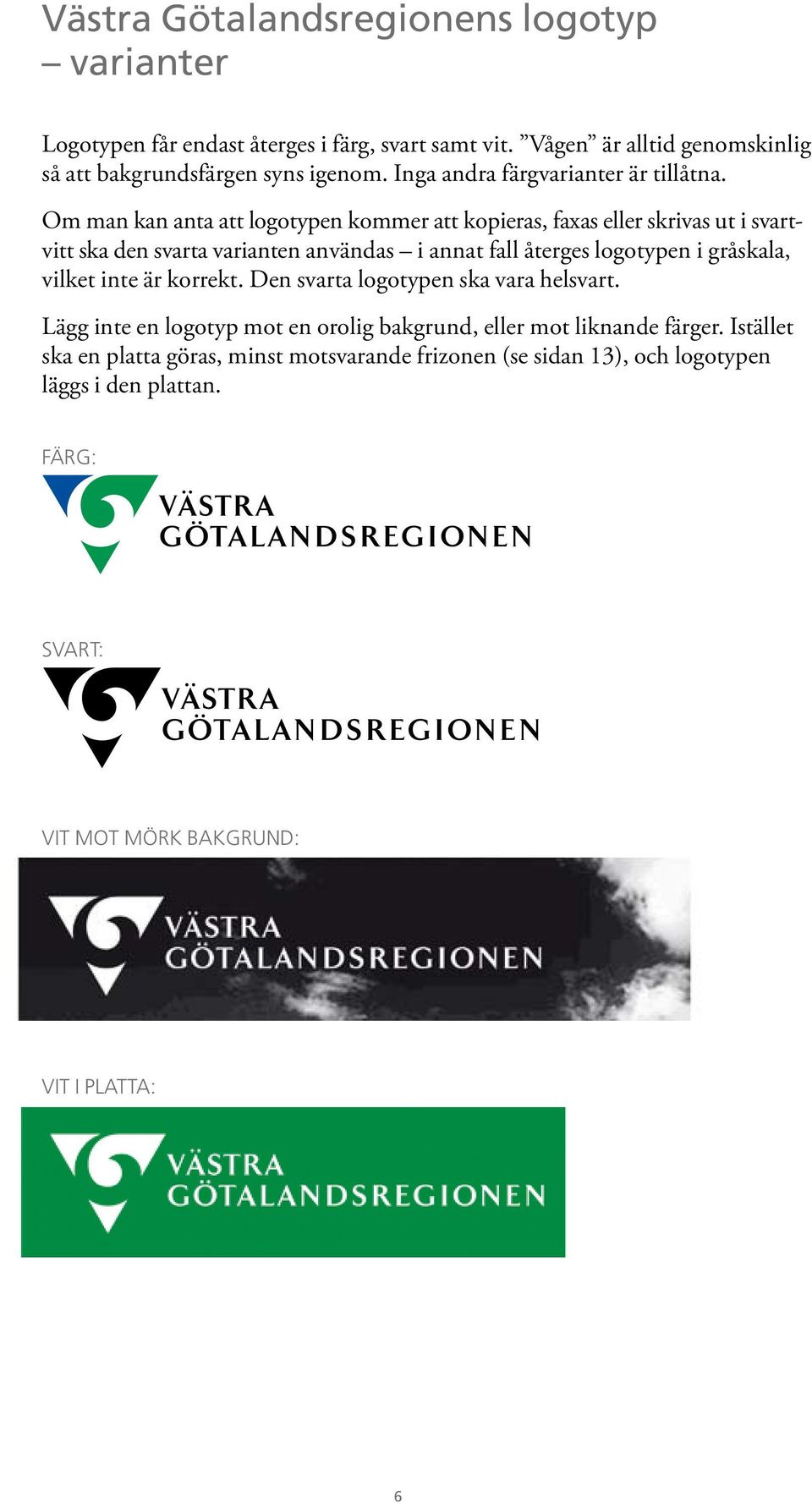 Om man kan anta att logotypen kommer att kopieras, faxas eller skrivas ut i svartvitt ska den svarta varianten användas i annat fall återges logotypen i gråskala,