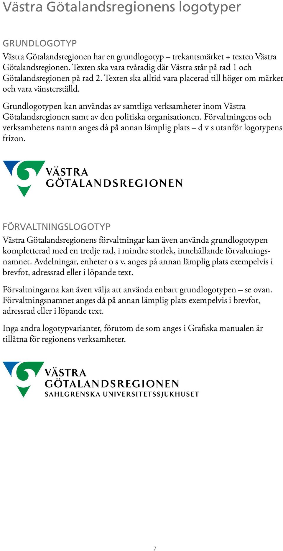 Grundlogotypen kan användas av samtliga verksamheter inom Västra Götalandsregionen samt av den politiska organisationen.